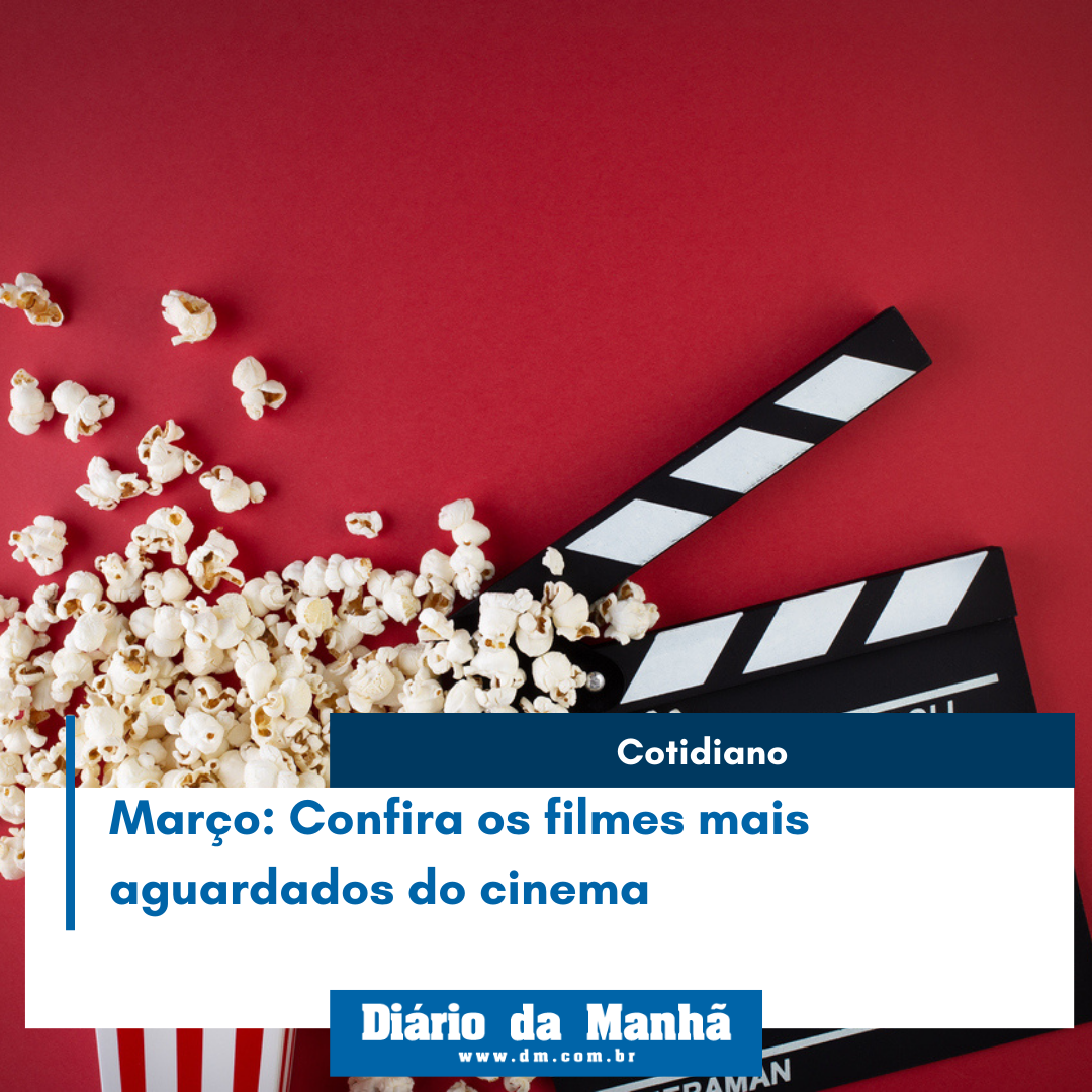 Março: Confira os filmes mais aguardados do cinema