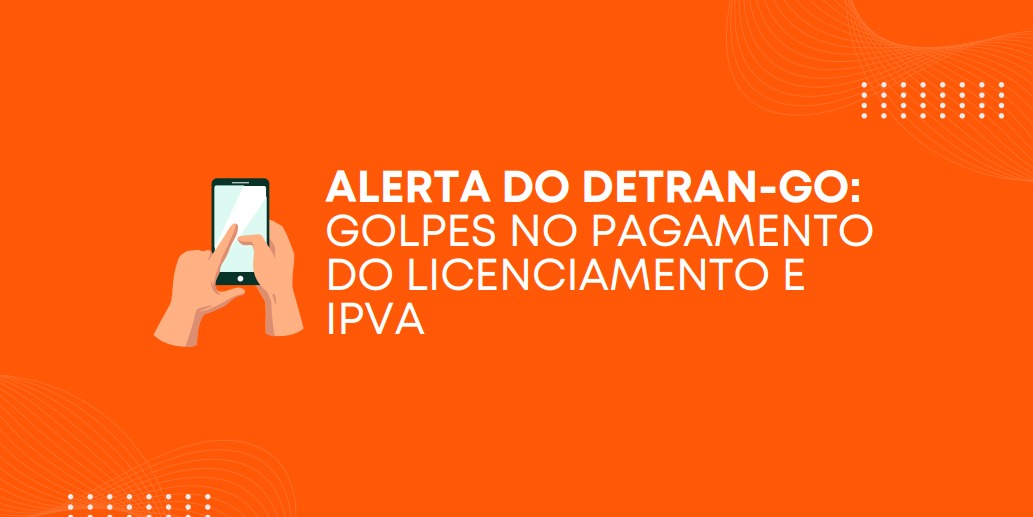 Detran alerta para aumento de golpes com IPVA e licenciamento em Goiás